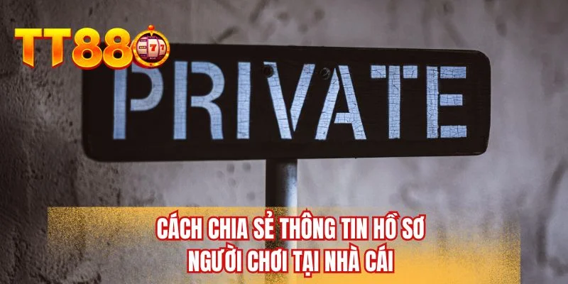 Cách chia sẻ thông tin hồ sơ người chơi tại nhà cái